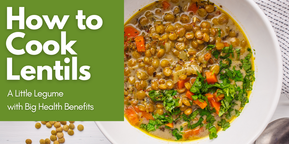 How to Cook Lentils: A Little Legume with Big Health Benefits