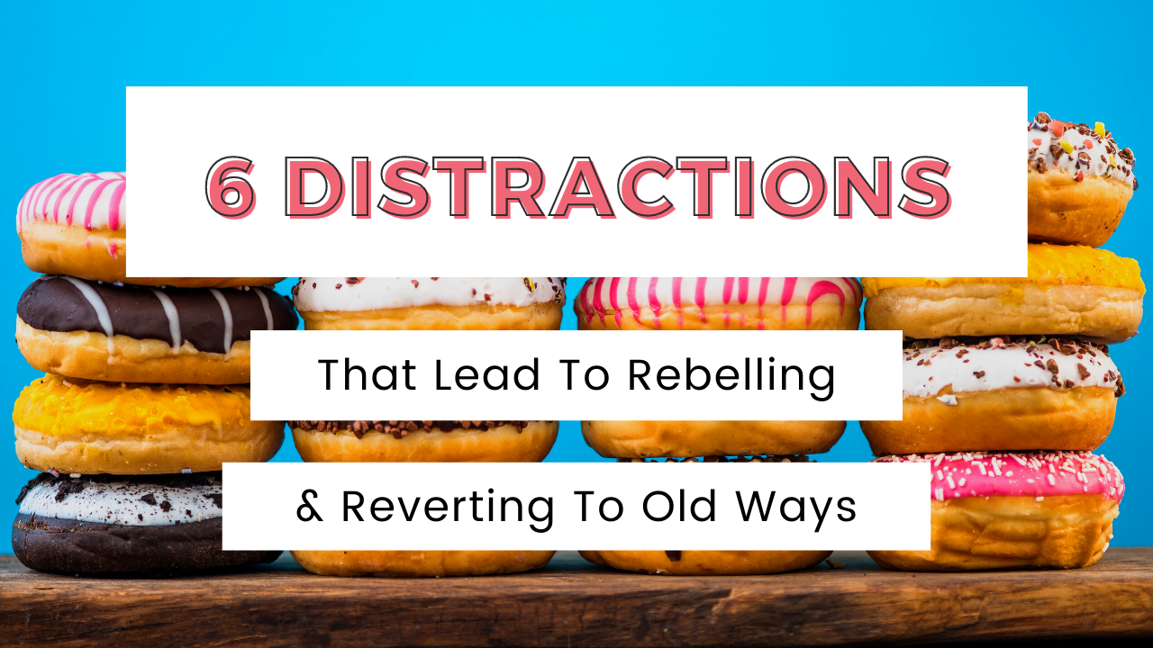 6 Distractions that lead to rebelling and reverting to old ways