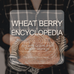 The Wheat Berry Encyclopedia: Everything You Need to Know About Ancient Grains and Storage